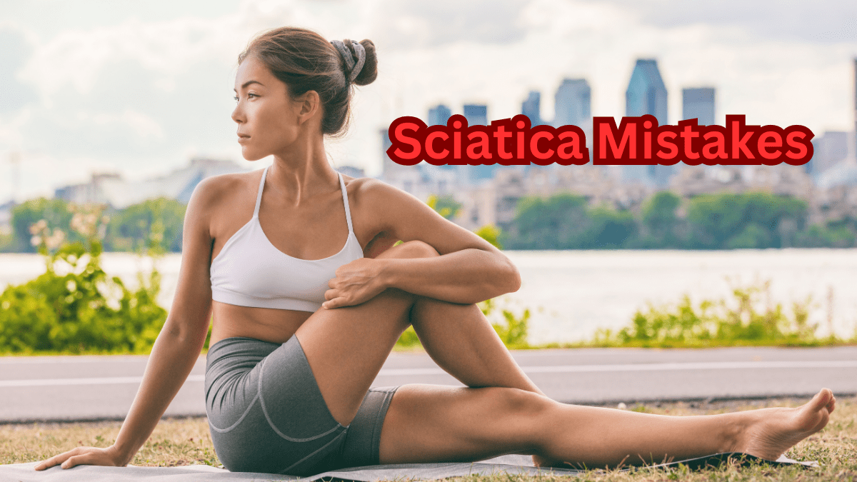 10 worst mistakes people make when trying to help sciatica pain